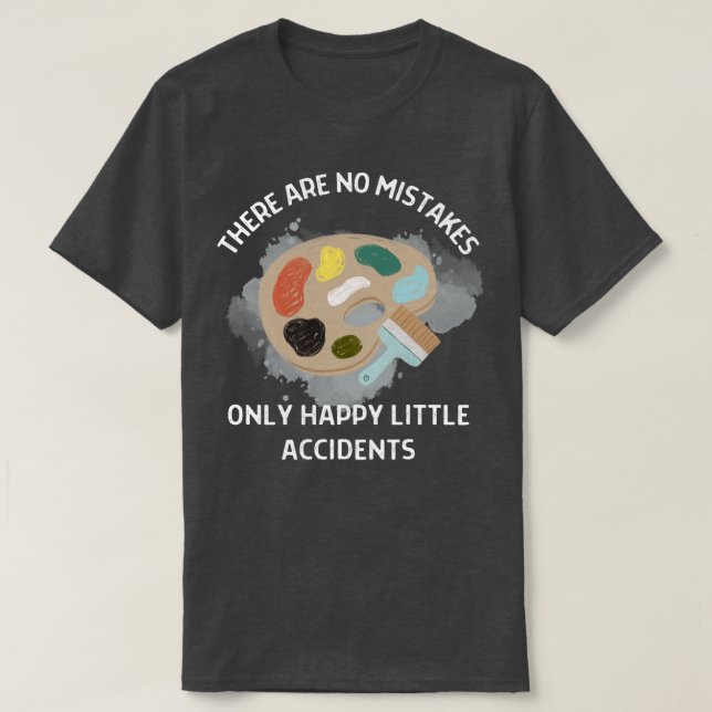 There Are No Mistakes Only Happy Little Accidents  T-Shirt (Design Front)