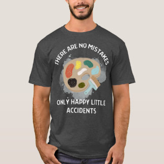 There Are No Mistakes Only Happy Little Accidents  T-Shirt