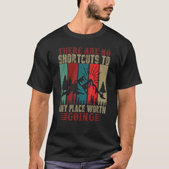 There Are No Shortcuts To Any Place Worth Going  H T-Shirt (Front)