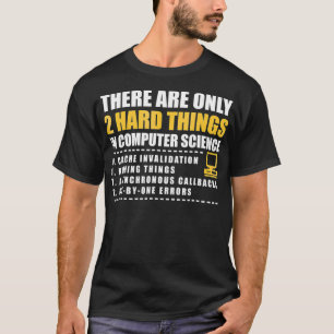 There are only 2 hard things in computer science s T-Shirt