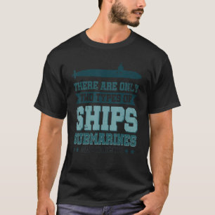 There Are Only Two Types Of Ships Submarines And T T-Shirt