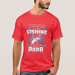 There Arent Many Things I Love More Than Fishing  T-Shirt