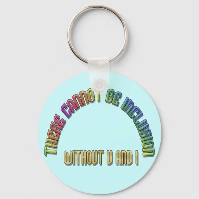 There Cannot Be Inclusion Without U and I Keychain (Front)