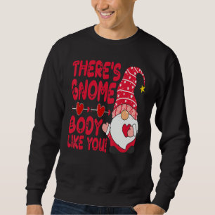 There Gnome Body Like You Valentine Need Is Love C Sweatshirt