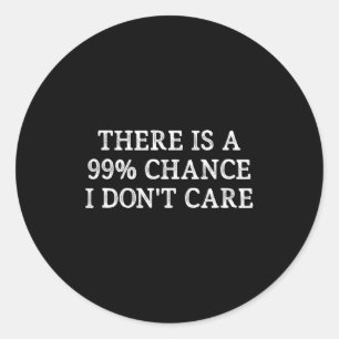 There Is A 99% Chance I Don't Care - Vintage Style Classic Round Sticker