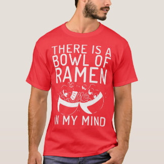 There Is A Bowl Of Ramen In My Mind Ramen Lover 28 T-Shirt