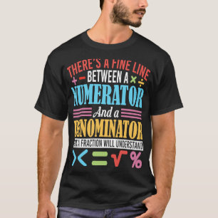 There Is A Fine Line Between A Numerator And A Den T-Shirt