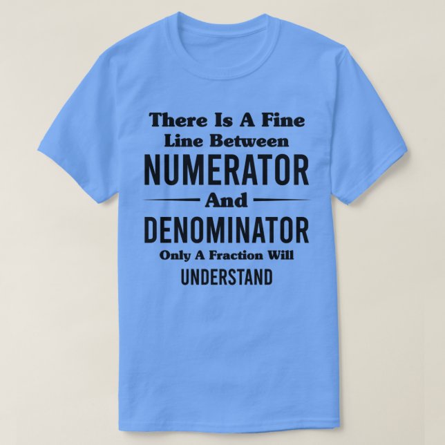 There Is A Fine Line Between Numerator And Denomin T-Shirt (Design Front)