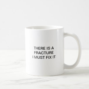 THERE IS A FRACTURE I MUST FIX IT COFFEE MUG