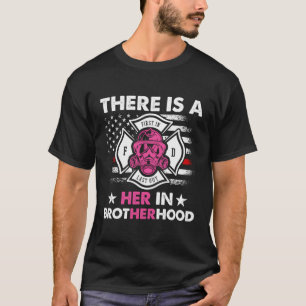 There Is A Her In Brotherhood - Firefighter Women T-Shirt