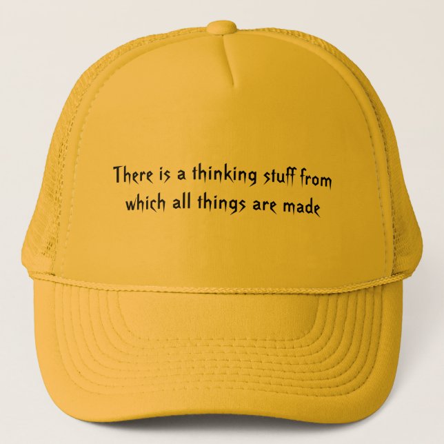 There is a thinking stuff from which all things... trucker hat (Front)