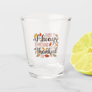 There is always something to be thankful for shot glass
