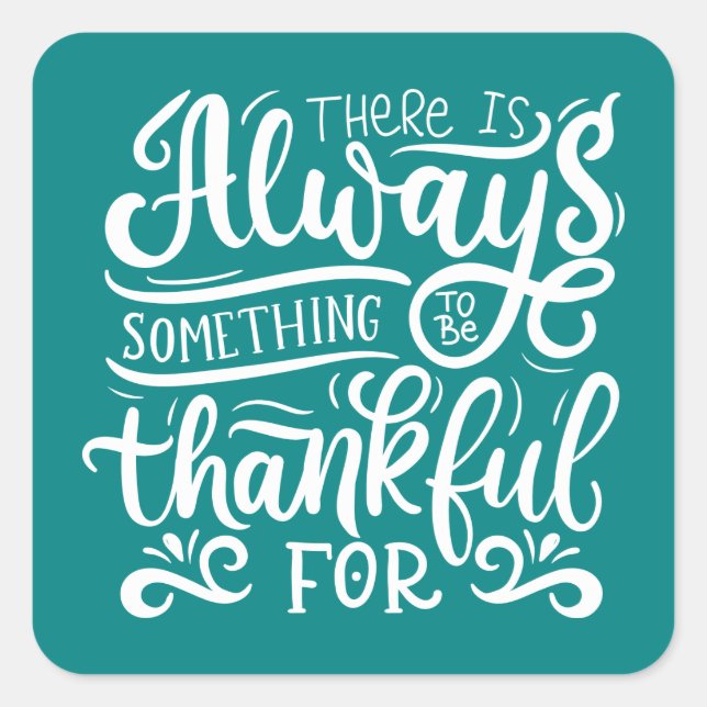 There Is Always Something To Be Thankful For Square Sticker (Front)