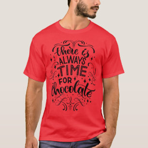 There Is Always Time For Chocolate 1 T-Shirt