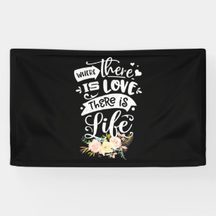 There Is Love There Is Life Banner