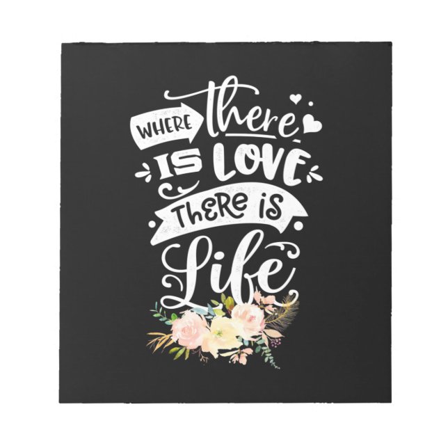 There Is Love There Is Life Notepad (Front)