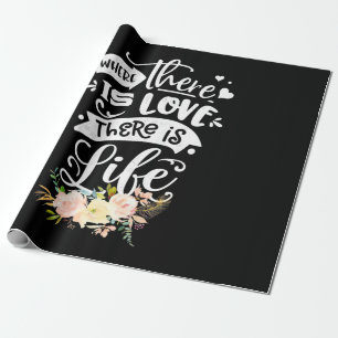 There Is Love There Is Life Wrapping Paper