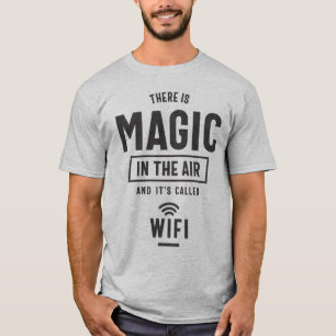 There is Magic in The Air and It's Called Wifi T-Shirt