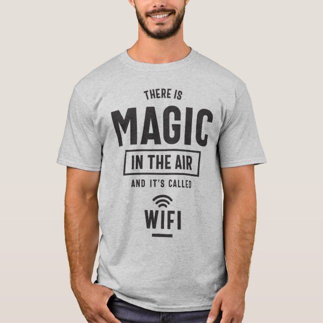 There is Magic in The Air and It's Called Wifi T-Shirt (Front)