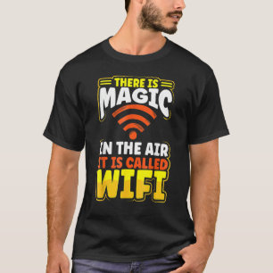 There Is Magic In The Air It's Called Wifi T-Shirt