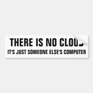 There is no cloud it's just someone else's compute bumper sticker