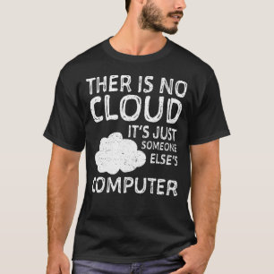 There Is No Cloud It's Just Someone Else's Compute T-Shirt