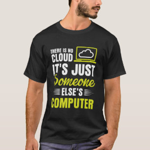 There Is No Cloud It'S Just Someone Else'S Compute T-Shirt