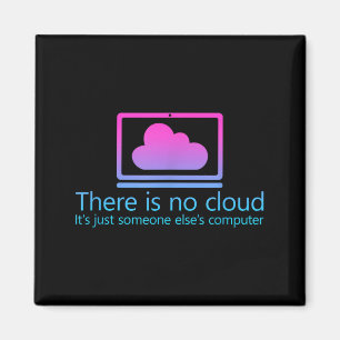 There Is No Cloud Its Just Someone Elses Computer Magnet