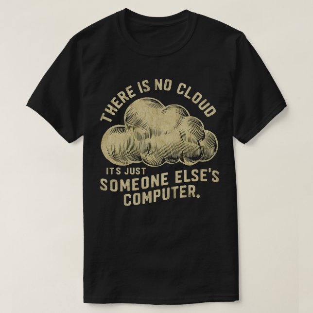There is no cloud its just someone elses computer  T-Shirt (Design Front)