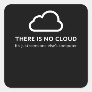 There is no cloud... just someone else's Computer Square Sticker