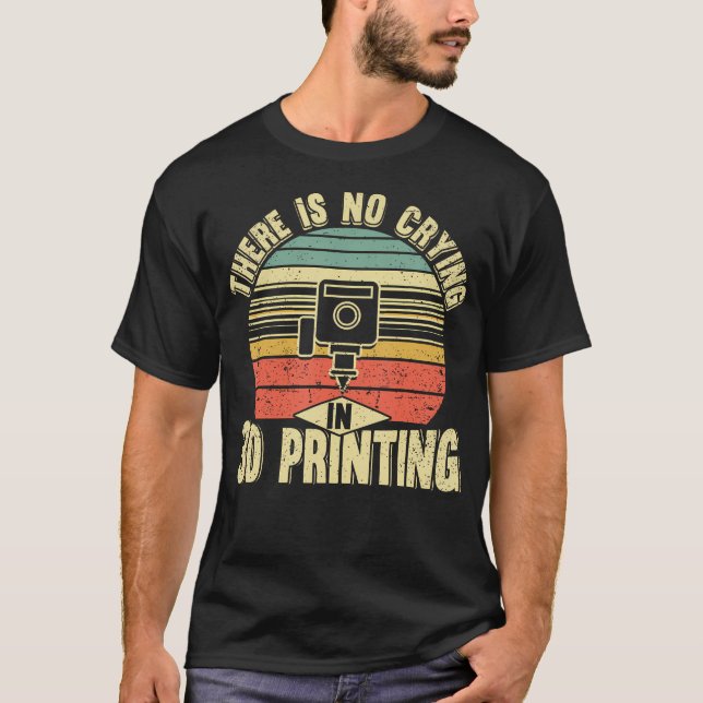 There Is No Crying In 3D Printing Funny 3D Printer T-Shirt (Front)
