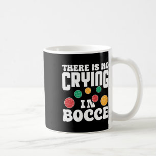 There Is No Crying In Bocce Italian Lawn Bowling P Coffee Mug