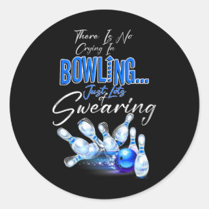 There Is No Crying In Bowling Just Lots Of Swearin Classic Round Sticker