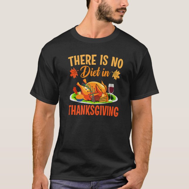 There Is No Diet In Thanksgiving  Turkey Day T-Shirt (Front)