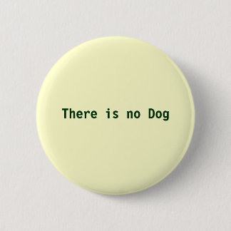 There is no Dog 6 Cm Round Badge