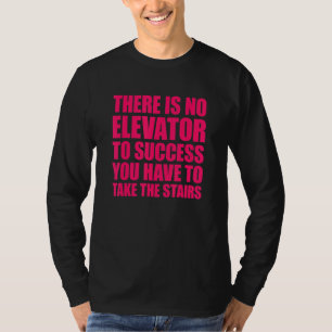 There Is No Elevator To Success You Have To Take T T-Shirt