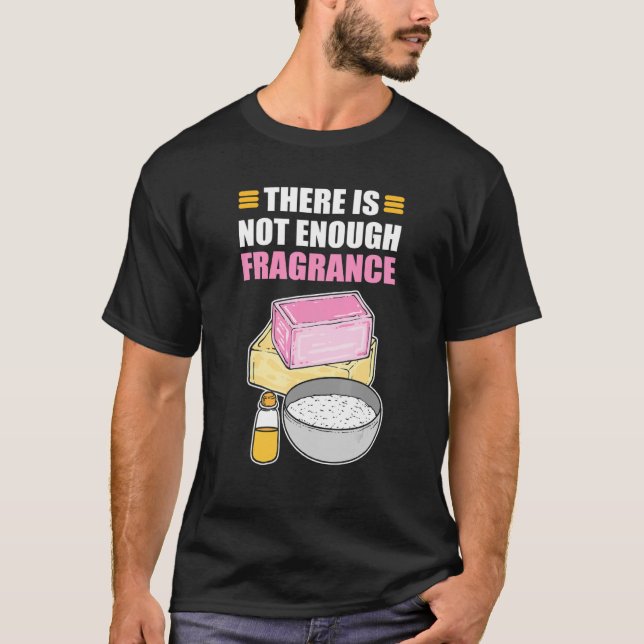 There Is No Enough Fragrance Soap Making Soap Cook T-Shirt (Front)