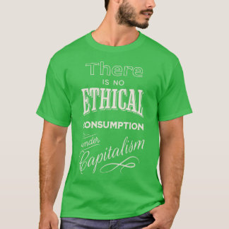 There is no ethical consumption under capitalism 1 T-Shirt