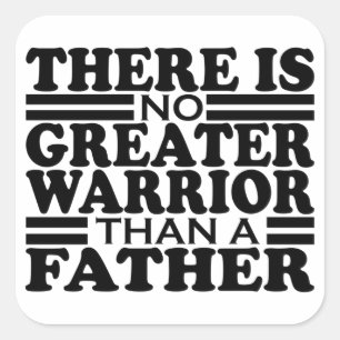 THERE IS NO GREATER WARRIOR THAN A FATHER. SQUARE STICKER