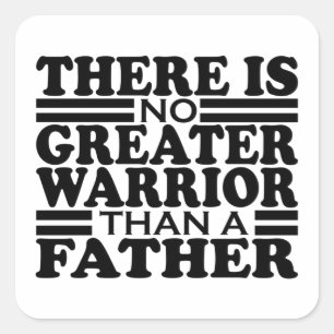 THERE IS NO GREATER WARRIOR THAN A FATHER. SQUARE STICKER