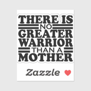 THERE IS NO GREATER WARRIOR THAN A MOTHER.