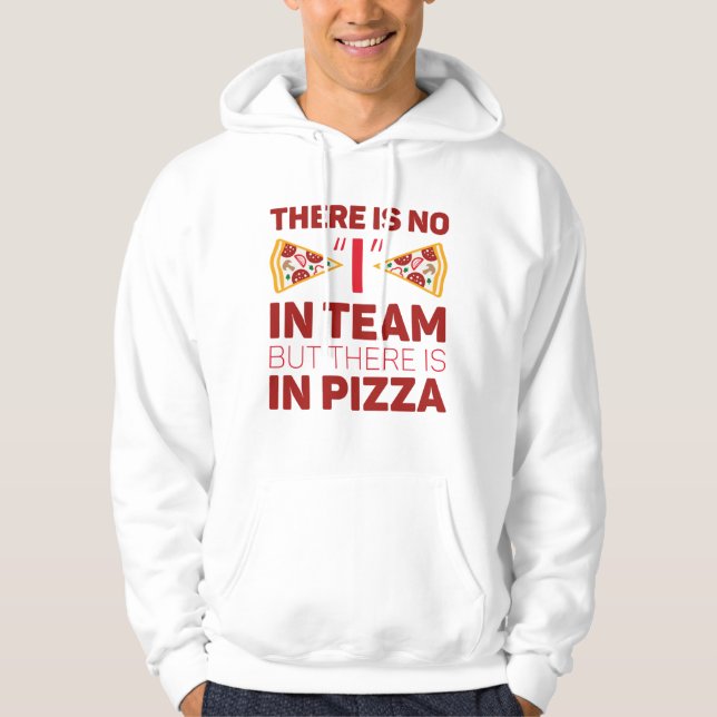 There Is No I In Team But There Is In Pizza Hoodie (Front)