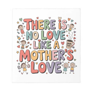 There Is No Love Like A Mother’s Love Notepad