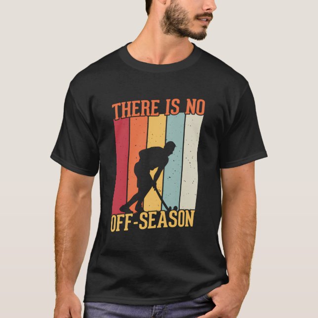 There Is No Off-Season Field Hockey Hockey Player  T-Shirt (Front)