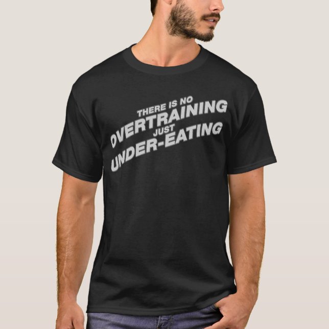 There is no Overtraining just Under-Eating T-Shirt (Front)