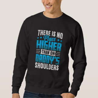 There is No Place Higher Than on Daddy's Shoulders Sweatshirt
