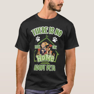 There Is No Place Like Home Adopt Pets Animal Righ T-Shirt