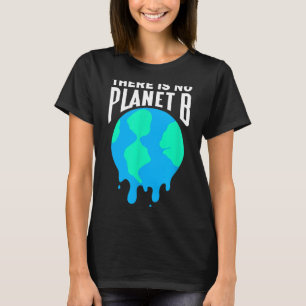 There Is No Planet B Climate Change Global Warming T-Shirt