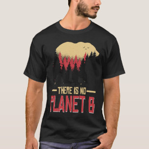 There Is No Planet B Climate for Our Earth Nature  T-Shirt