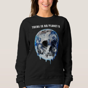 There Is No Planet B Earth And Skull Melting Globa Sweatshirt